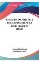 Les Salons De Paris Et La Societe Parisienne Sous Louis-Philippe I (1866)