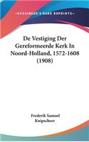 de Vestiging Der Gereformeerde Kerk in Noord-Holland, 1572-1608 (1908)