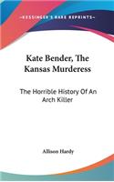 Kate Bender, The Kansas Murderess: The Horrible History Of An Arch Killer