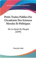 Petits Traites Publies Par L'Academie Des Sciences Morales Et Politiques