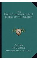 Three Dialogues of M. T. Cicero on the Orator