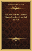 Man Made Perfect Is Deathless; Wisdom from Experience; So Is the Path