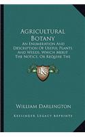 Agricultural Botany: An Enumeration and Description of Useful Plants and Weeds, Which Merit the Notice, or Require the Attention, of American Agriculturists (1847)