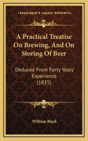 Practical Treatise On Brewing, And On Storing Of Beer: Deduced From Forty Years' Experience (1835)