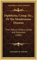 Diphtheria, Croup, Etc., Or The Membranous Diseases