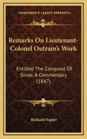 Remarks on Lieutenant-Colonel Outram's Work: Entitled the Conquest of Sinde, a Commentary (1847)