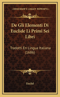 De Gli Elementi Di Euclide Li Primi Sei Libri: Tradotti En Lingua Italiana (1686)