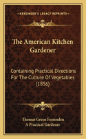 The American Kitchen Gardener: Containing Practical Directions For The Culture Of Vegetables (1856)