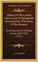 History Of The Central Labor Union Of Springfield, Massachusetts, With Some Of The Pioneers