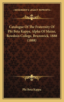 Catalogue Of The Fraternity Of Phi Beta Kappa, Alpha Of Maine, Bowdoin College, Brunswick, 1888 (1888)