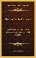 Das Enthullte Preussen: Vom Verfasser Der Schrift Wurtemberg Im Jahre 1844 (1845)(German)