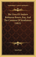 The Lives Of Andrew Robinson Bowes, Esq. And The Countess Of Strathmore (1815)