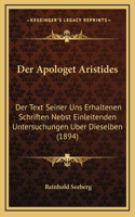 Der Apologet Aristides: Der Text Seiner Uns Erhaltenen Schriften Nebst Einleitenden Untersuchungen Uber Dieselben (1894)(German)