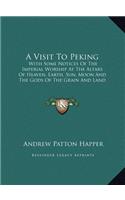 A Visit To Peking: With Some Notices Of The Imperial Worship At The Altars Of Heaven, Earth, Sun, Moon And The Gods Of The Grain And Land (1879)