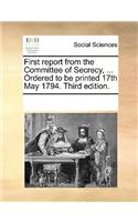 First Report from the Committee of Secrecy, ... Ordered to Be Printed 17th May 1794. Third Edition.