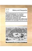The world displayed; or, a curious collection of voyages and travels, selected from the writers of all nations. In which the conjectures and interpolations of several vain editors and translators are expunged Volume 5 of 20