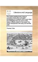 Oxford Spelling-Book: Being a Complete Introduction to English Orthography in a Method Much More Clear and Intelligible Than Any Book of This Nature, Hitherto Extant in F