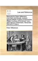 Memorial for Peter Williamson merchant inedinburgh, pursuer: against William Fordyce of Aquhorties, Walter Cochran of Dumbreck, town-clerk-depute of Aberdeen, Alexander Mitchell of Colpna