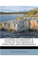 Control of Heredity; A Study of the Genesis of Evolution and Degeneracy