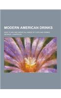 Modern American Drinks; How to Mix and Serve All Kinds of Cups and Drinks
