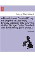 Description of Craufurd Priory, the Property of Lady Mary Lindsay Craufurd, Only Surviving Child of George, Earl of Craufurd and Earl Lindsay. [With Plates.]