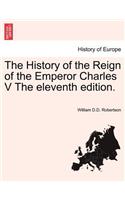 History of the Reign of the Emperor Charles V the Eleventh Edition.