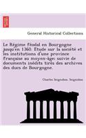Le Re Gime Fe Odal En Bourgogne Jusqu'en 1360. E Tude Sur La Socie Te Et Les Institutions D'Une Province Franc Aise Au Moyen-A GE; Suivie de Documents Ine Dits Tire S Des Archives Des Ducs de Bourgogne.: (English)