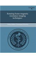 Rotating Frame Magnetic Resonance Imaging Techniques