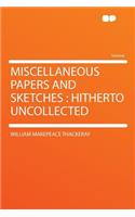 Miscellaneous Papers and Sketches: Hitherto Uncollected: Hitherto Uncollected