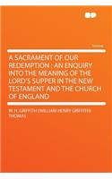 A Sacrament of Our Redemption: An Enquiry Into the Meaning of the Lord's Supper in the New Testament and the Church of England