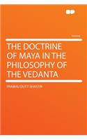 The Doctrine of Maya in the Philosophy of the Vedanta