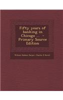 Fifty Years of Banking in Chicago ... - Primary Source Edition