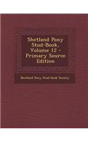 Shetland Pony Stud-Book, Volume 12 - Primary Source Edition