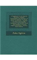 A Supplement to the Imperial Dictionary, English, Technological, and Scientific: An Extensive Collection of Words, Terms, and Phrases ... Together with Numerous Obsolete, Obsolescent, and Scottish Words ... Not Included in Previous English Dictiona: (English)