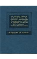 Les Derniers Jours de La Grande Armee, Ou, Souvenirs, Documens Et Correspondance Inedite de Napoleon En 1814 Et 1815, Volume 1