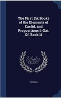 The First Six Books of the Elements of Euclid, and Propositions I.-Xxi. Of, Book 11: (English)