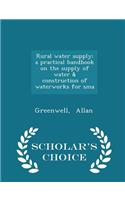 Rural Water Supply; A Practical Handbook on the Supply of Water & Construction of Waterworks for Sma - Scholar's Choice Edition