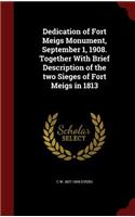 Dedication of Fort Meigs Monument, September 1, 1908. Together with Brief Description of the Two Sieges of Fort Meigs in 1813