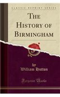 The History of Birmingham (Classic Reprint)