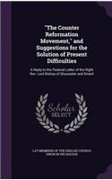 The Counter Reformation Movement, and Suggestions for the Solution of Present Difficulties: A Reply to the Pastoral Letter of the Right REV. Lord Bishop of Gloucester and Bristol