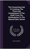 Connecting Link To Continue The Three-fold Development Of The Child, From The Kindergarten To The Manual-labor School