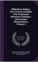 Bibliotheca Belgica, Sive Virorum in Belgio Vita, Scriptisque Illustrium Catalogus, Librorumque Nomenclatura, Volume 2