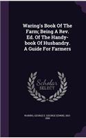 Waring's Book Of The Farm; Being A Rev. Ed. Of The Handy-book Of Husbandry. A Guide For Farmers