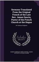 Sermons Translated From the Original French of the Late Rev. James Saurin, Pastor of the French Church at the Hague
