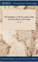 The Smugglers: A Tale Descriptive of the Sea-Coast Manners of Scotland; Vol. III