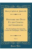 Histoire Des Ducs Et Des Comtes de Champagne, Vol. 6
