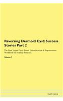 Reversing Dermoid Cyst: Success Stories Part 2 The Raw Vegan Plant-Based Detoxification & Regeneration Workbook for Healing Patients. Volume 7