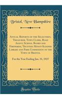 Annual Reports of the Selectmen, Treasurer, Town Clerk, Road Agent, School Board and Firewards, Trustees Minot-Sleeper Library and Park Commission of the Town of Bristol