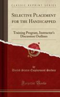 Selective Placement for the Handicapped: Training Program, Instructor's Discussion Outlines (Classic Reprint)