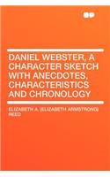 Daniel Webster, a Character Sketch with Anecdotes, Characteristics and Chronology